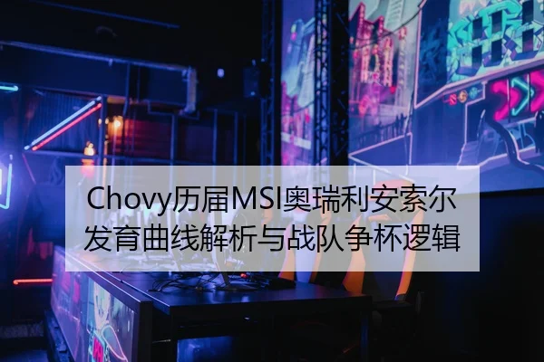 Chovy历届MSI奥瑞利安索尔发育曲线解析与战队争杯逻辑